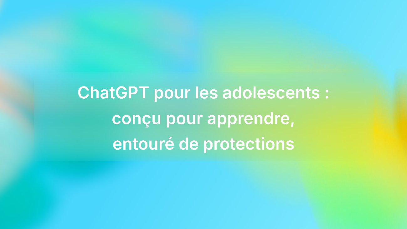 Visuel OpenAI traduit en français annonçant ChatGPT pour les adolescents, conçu pour apprendre et entouré de protections, en lettres blanches sur un dégradé bleu, vert et jaune